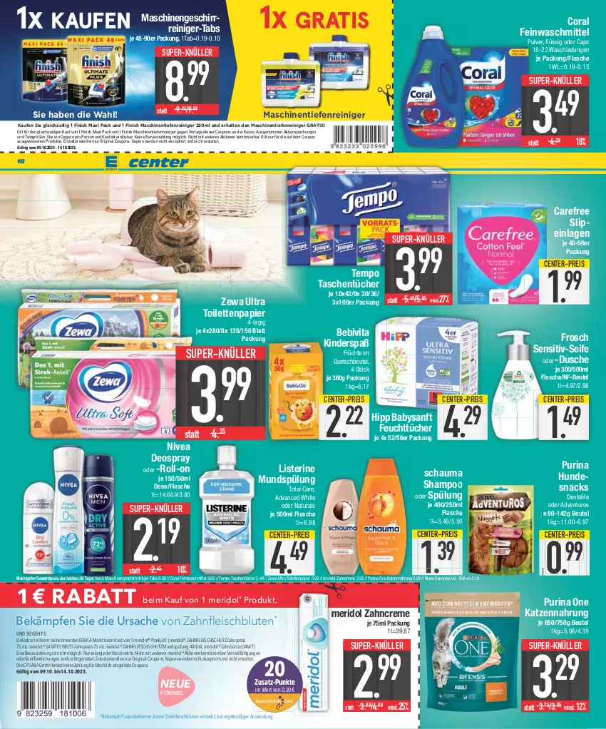 Aktueller Prospekt Edeka - Angebote der Woche - von 09.10 bis 14.10.2023 - strona 18 - produkty: adventuros, bebivita, beutel, bürste, Cap, carefree, Coral, coupon, coupons, creme, deka, deo, deospray, dusche, eis, ente, erde, feinwaschmittel, feuchttücher, Finish, flasche, fleisch, Frosch, früchte, geschirr, gin, hipp, hundesnack, hundesnacks, katzennahrung, Kinder, listerine, meridol, mundspülung, natur, natura, nivea, papier, pasta, purina, quetschbeutel, reiniger, reis, roll-on, sac, schauma, schauma shampoo, Seife, shampoo, shampoo oder spülung, slip, slipeinlagen, snack, snacks, spülung, super-knüller, Tasche, taschen, taschentücher, Tempo, Ti, toilettenpapier, total care, tücher, vita, waschmittel, zahnbürste, zahncreme, zahnpasta, zewa, ZTE