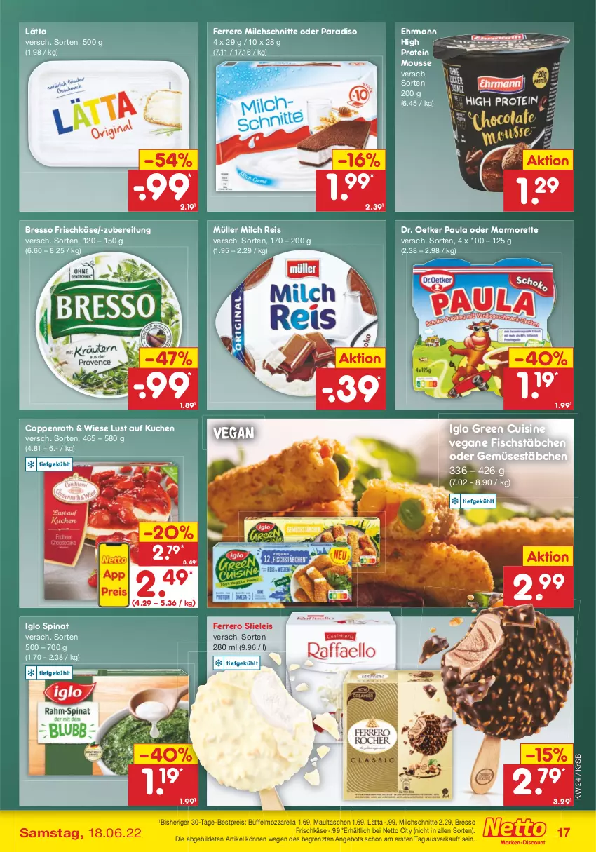 Aktueller Prospekt Netto Marken-Discount - Filial-Angebote - von 13.06 bis 18.06.2022 - strona 17 - produkty: angebot, bestpreis, bresso, coppenrath, Dr. Oetker, ehrmann, eis, ferrero, fisch, fischstäbchen, frischkäse, iglo, Käse, kuchen, lätta, Lust auf Kuchen, marmorette, maultaschen, milch, Milchschnitte, mousse, mozzarella, Müller, Paula, reis, rel, spinat, stieleis, Tasche, taschen, Ti, ZTE