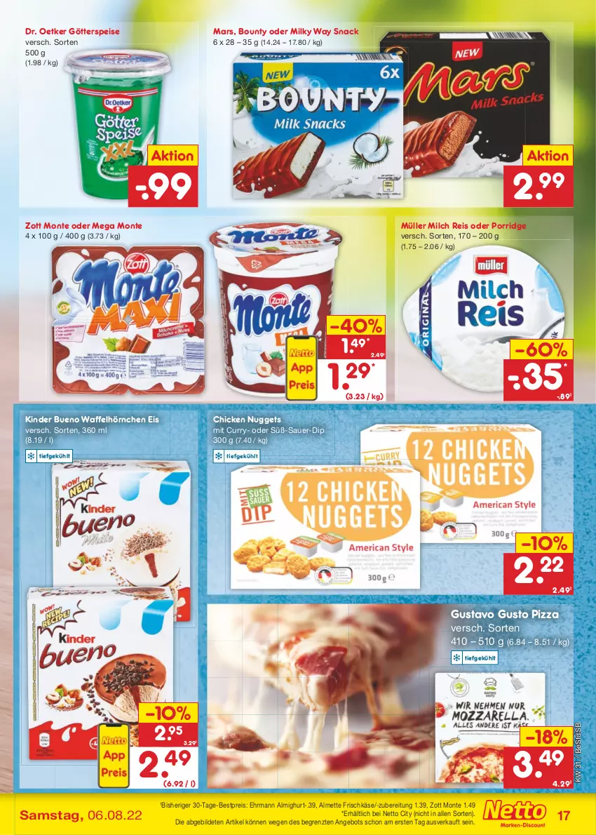 Aktueller Prospekt Netto Marken-Discount - Filial-Angebote - von 01.08 bis 06.08.2022 - strona 17 - produkty: almette, almighur, almighurt, angebot, auer, bestpreis, bounty, chicken nuggets, curry, dip, Dr. Oetker, ehrmann, ehrmann almighurt, eis, frischkäse, götterspeise, hörnchen, Käse, Kinder, kinder bueno, mars, Mett, milch, milky way, monte, Müller, nuggets, pizza, porridge, reis, snack, Ti, Waffelhörnchen, zott, Zott Monte, ZTE