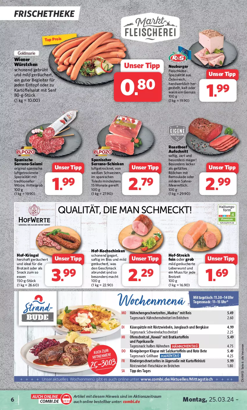 Aktueller Prospekt Combi - Prospekte - von 25.03 bis 30.03.2024 - strona 6 - produkty: aufschnitt, axe, beef, Berger, Bergkäse, brot, brötchen, burger, eintopf, eis, elle, fleisch, fleischkäse, geschnetzeltes, gin, grill, grillhaxe, Hähnchengeschnetzeltes, Hähnchenschnitzel, Haxe, kartoffel, kartoffeln, kartoffelsalat, Käse, kochschinken, Königsberger Klopse, lachs, leberwurst, LG, mac, meerrettich, mit röstzwiebeln, Neuburger, nuss, Ofen, paprika, reis, remoulade, Rettich, rind, rinder, Rindergeschnetzeltes, ring, roastbeef, röstzwiebeln, rote bete, saft, sahne, salami, salat, salz, schinken, schnitzel, schwein, schweine, Schweinelachs, senf, serrano, snack, Soße, Spezi, Ti, tisch, topf, uhr, wein, weine, wiener, wiener würstchen, wurst, würstchen, Zelt, zwiebel, zwiebeln