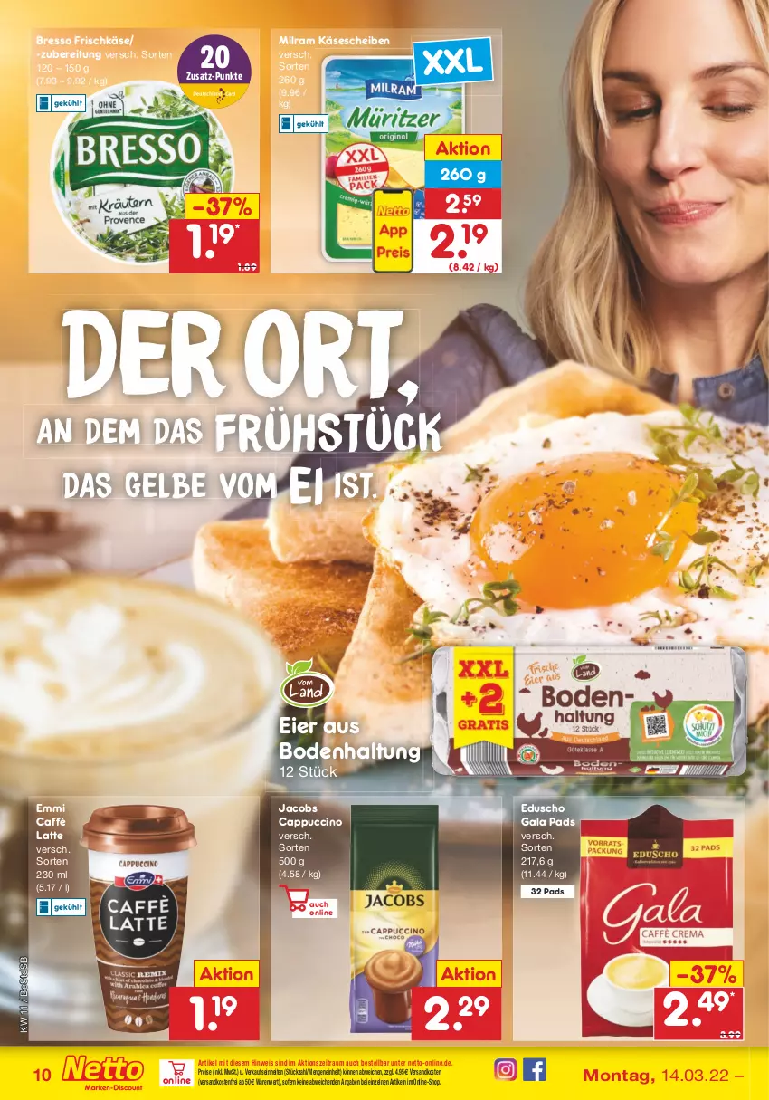 Aktueller Prospekt Netto Marken-Discount - Filial-Angebote - von 14.03 bis 19.03.2022 - strona 10 - produkty: bresso, caffè latte, Cap, cappuccino, cin, eduscho, eier, eis, emmi, frischkäse, jacobs, Käse, käsescheiben, latte, milram, ndk, reis, Ti, versandkostenfrei