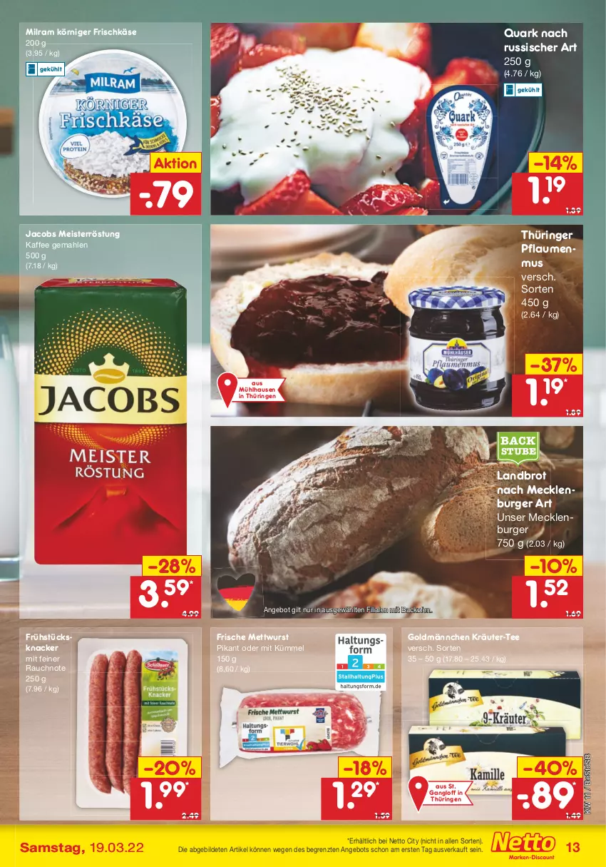 Aktueller Prospekt Netto Marken-Discount - Filial-Angebote - von 14.03 bis 19.03.2022 - strona 13 - produkty: angebot, backofen, brot, burger, eis, frischkäse, jacobs, Jacobs Meisterröstung, kaffee, Käse, knacker, Körniger Frischkäse, kräuter, Meister, meisterröstung, Mett, mettwurst, milram, Ofen, pflaume, pflaumen, pflaumenmus, quark, Rauch, ring, stube, tee, Ti, wurst, ZTE