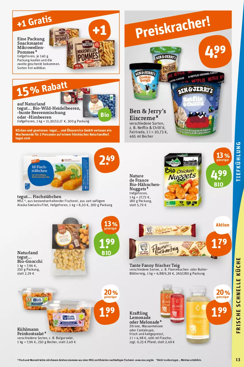 Aktueller Prospekt Tegut - Angebote der Woche - von 07.08 bis 12.08.2023 - strona 13 - produkty: Alaska-Seelachs, Becher, beere, beeren, beko, bio, blätterteig, bulgur, butter, creme, eis, eiscreme, elle, feinkost, filet, fisch, Fisch und Meeresfrüchte, fische, Fischer, fischstäbchen, flammkuchen, flasche, früchte, gnocchi, heidelbeere, heidelbeeren, himbeer, himbeere, himbeeren, kraft, kuchen, kühlmann, lachs, lamm, lemonade, LG, meeresfrüchte, melone, mikrowelle, natur, naturland, netflix, nuggets, pommes, saft, salat, Schere, snack, tante fanny, tender, Ti, wasser, wassermelone, Wild, zitrone