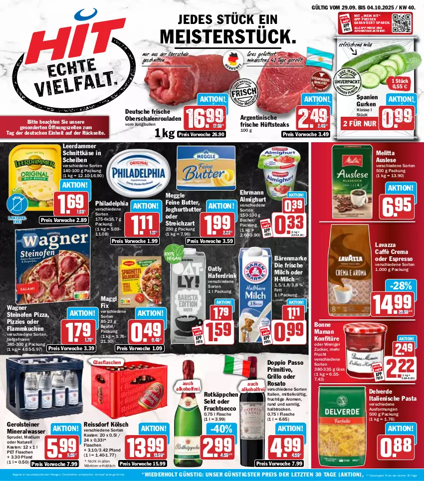 Aktueller Prospekt Hit - Wochenprospekt - von 29.09 bis 04.10.2025 - strona 1 - produkty: alkohol, almighur, almighurt, Alwa, auto, bärenmarke, Becher, beutel, bonne maman, butter, caffè crema, doppio passo, drink, ecco, ehrmann, ehrmann almighurt, eis, erde, espresso, flammkuchen, flasche, frische milch, frucht, fruchtsecco, gerolsteine, gerolsteiner, glasflasche, grill, grillo, gurke, gurken, hafer, Haferdrink, hüftsteak, hüftsteaks, italienische pasta, joghur, joghurt, jungbullen, Käse, konfitüre, kuchen, lamm, lavazza, leerdammer, maggi, maggi fix, mam, meggle, Meister, melitta, milch, mineralwasser, natur, Oberschalenrouladen, oder espresso, Ofen, passo, pasta, philadelphia, pizza, primitivo, reis, reiss, rel, rosato, rotkäppchen, rouladen, Schal, Schale, schnitten, schnittkäse, sekt, Sprudel, ssd, steak, steaks, steiner, steinofen, steinofen pizza, Streichzart, Ti, tisch, wagner, wasser, ZTE, zucker