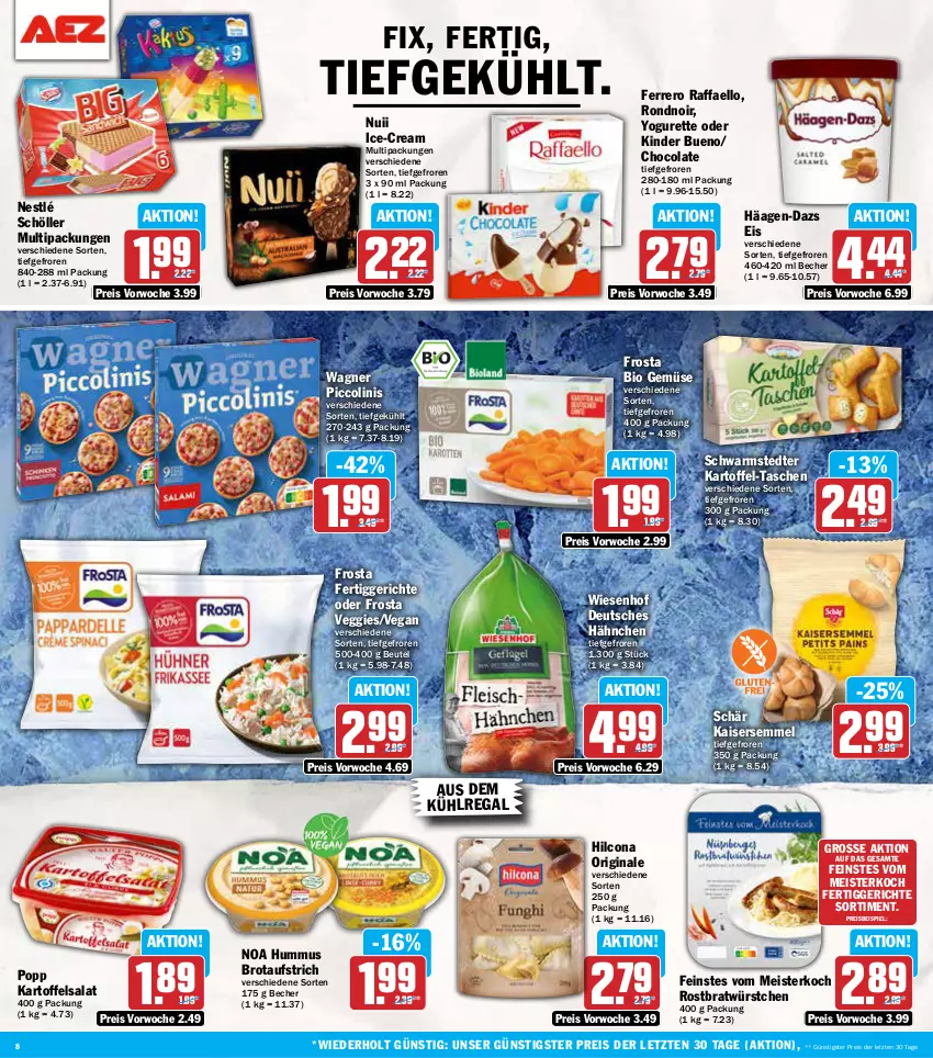 Aktueller Prospekt Aez - Prospekte - von 30.09 bis 05.10.2024 - strona 8 - produkty: aufstrich, aus dem kühlregal, Becher, beutel, bio, bio gemüse, brot, brotaufstrich, cola, eis, ferrero, fertiggericht, fertiggerichte, frosta, gin, häagen-dazs, hilcona, hummus, Kaiser, Kaisersemmel, kartoffel, kartoffelsalat, Kinder, kinder bueno, kühlregal, Meister, nestlé, nestlé schöller, nuii, piccolinis, Popp, raffaello, regal, reis, salat, Schöller, schwarmstedter, Semmel, Tasche, taschen, Ti, veggie, wagner, wiesenhof, würstchen, Yo, yogurette, ZTE