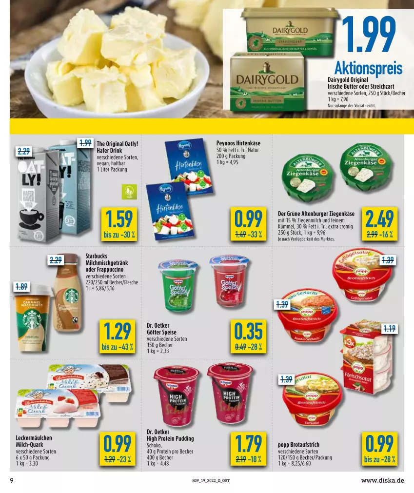 Aktueller Prospekt Diska - Prospekte - von 09.05 bis 14.05.2022 - strona 9 - produkty: aktionspreis, altenburger, aufstrich, Becher, brot, brotaufstrich, burger, butter, cin, Dairygold, Dr. Oetker, drink, eis, flasche, getränk, gin, hafer, hirtenkäse, irische butter, Käse, leckermäulchen, milch, natur, Popp, pudding, quark, reis, schoko, starbucks, Streichzart, Ti, ziegenkäse