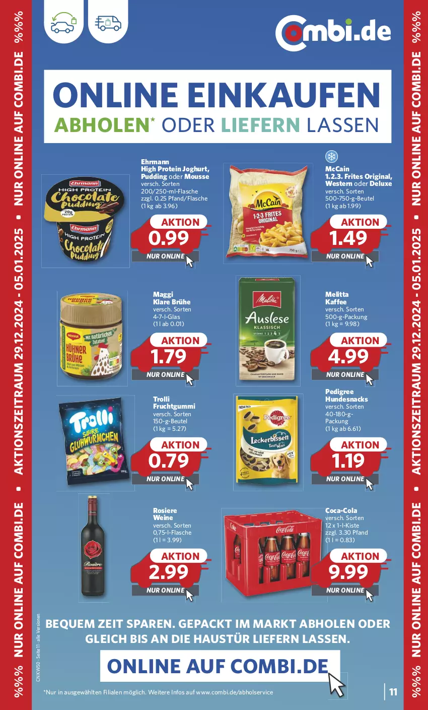 Aktueller Prospekt Combi - Prospekte - von 30.12.2024 bis 04.01.2025 - strona 11 - produkty: aust, beutel, Brühe, coca-cola, cola, ehrmann, eis, flasche, frucht, fruchtgummi, gin, hundesnack, hundesnacks, joghur, joghurt, kaffee, maggi, mccain, melitta, mousse, pedigree, pudding, reis, snack, snacks, Ti, trolli, trolli fruchtgummi, wein, weine, Weste, ZTE