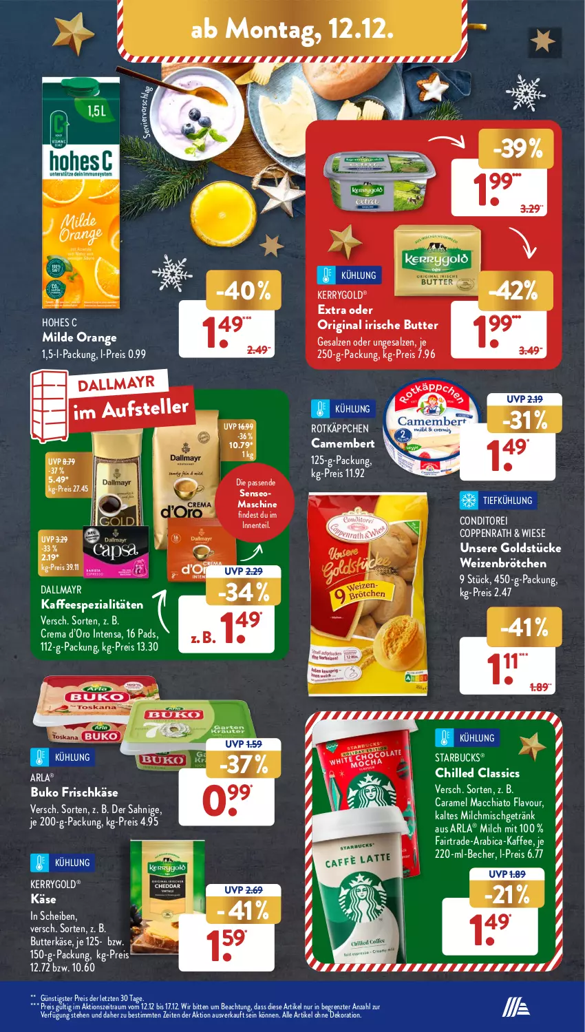 Aktueller Prospekt AldiSud - NÄCHSTE WOCHE - von 12.12 bis 17.12.2022 - strona 15 - produkty: ACC, alle artikel ohne dekoration, arla, Becher, brötchen, Buko, butter, butterkäse, camembert, caramel, chia, coppenrath, dallmayr, dekoration, eis, elle, frischkäse, getränk, gin, Goldstücke, Hohes C, irische butter, je 250-g-packung, kaffee, Käse, kerrygold, mac, macchiato, milch, orange, reis, rotkäppchen, salz, senseo, Spezi, starbucks, teller, Ti, weizenbrötchen, ZTE