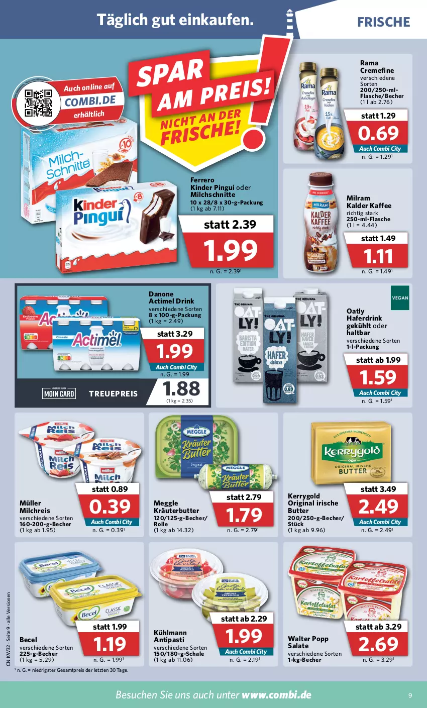 Aktueller Prospekt Combi - Prospekte - von 08.08 bis 13.08.2022 - strona 9 - produkty: actimel, actimel drink, antipasti, asti, becel, Becher, butter, creme, danone, danone actimel drink, drink, eis, ferrero, flasche, gin, hafer, Haferdrink, irische butter, kaffee, kerrygold, Kinder, kinder pingui, kräuter, kräuterbutter, kühlmann, meggle, milch, milchreis, Milchschnitte, milram, Müller, pingui, Popp, rama, rama cremefine, reis, salat, salate, Schal, Schale, Ti, ZTE