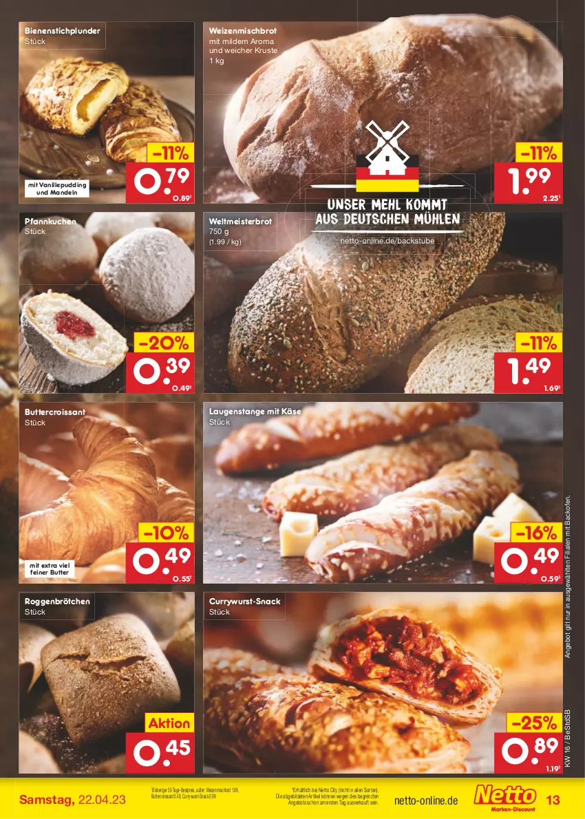 Aktueller Prospekt Netto Marken-Discount - Filial-Angebote - von 17.04 bis 22.04.2023 - strona 13 - produkty: angebot, backofen, bestpreis, brot, brötchen, butter, Croissant, curry, currywurst, eis, HP, Käse, kuchen, Laugenstange, mandel, mandeln, mehl, Meister, Ofen, Pfannkuchen, Plunder, pudding, reis, roggenbrötchen, snack, stube, Ti, vanille, weizenmischbrot, weltmeisterbrot, wurst, ZTE