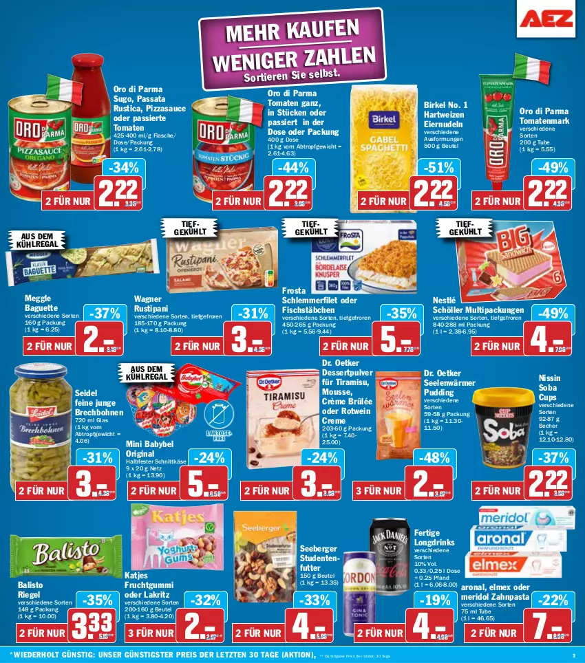 Aktueller Prospekt Aez - Prospekte - von 09.09 bis 14.09.2024 - strona 3 - produkty: aus dem kühlregal, babybel, baguette, balisto, Becher, Berger, beutel, birkel, bohne, bohnen, creme, Crème Brûlée, dessert, Dr. Oetker, drink, drinks, eier, eiernudeln, eis, elmex, ente, filet, fisch, fischstäbchen, flasche, frosta, frucht, fruchtgummi, gin, halbfester schnittkäse, hartweizen, Käse, katjes, kühlregal, Lakritz, meggle, meridol, mini babybel, mousse, nestlé, nestlé schöller, Nissin, nudel, nudeln, oder lakritz, oro di parma, pasta, pizza, pudding, regal, reis, riegel, rotwein, rustipani, sauce, schlemmerfilet, schnittkäse, Schöller, seeberger, studentenfutter, Sugo, Ti, Tiere, tiramisu, tomate, tomaten, tomatenmark, wagner, wein, zahnpasta, ZTE