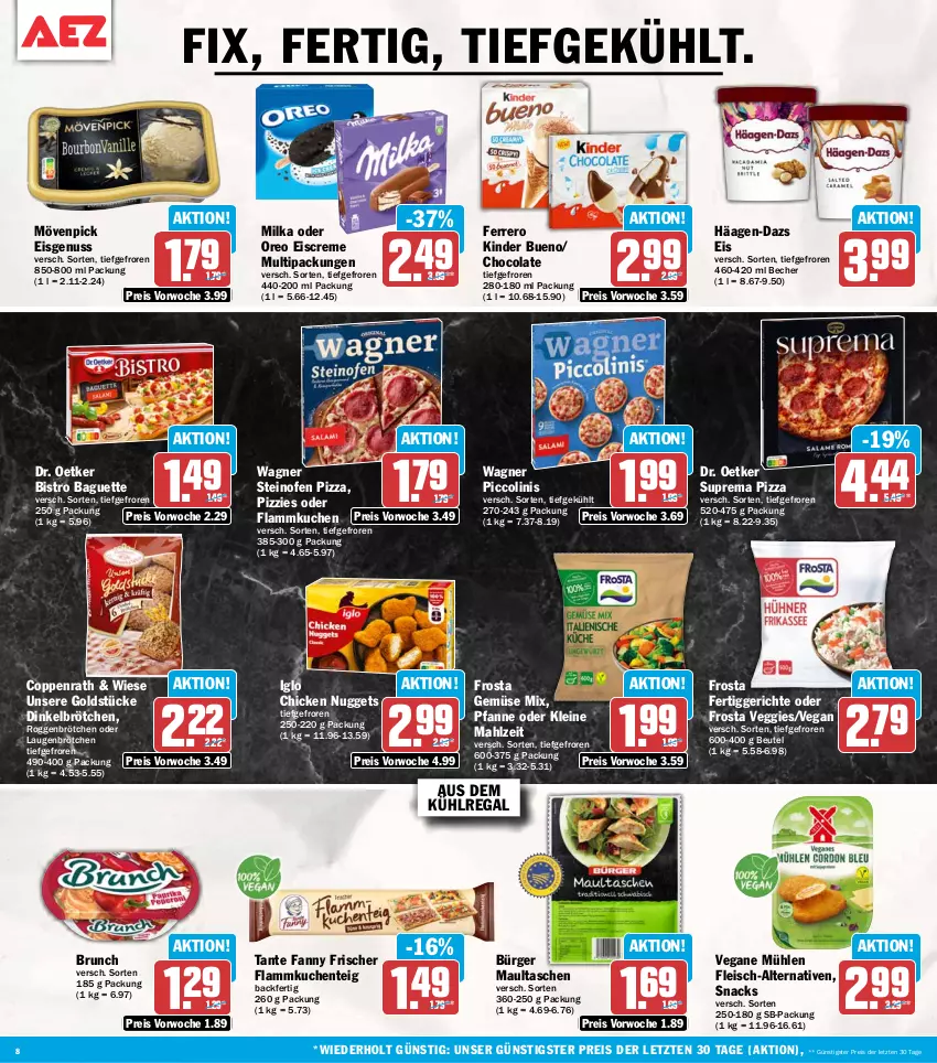 Aktueller Prospekt Aez - Prospekte - von 20.07 bis 25.07.2026 - strona 8 - produkty: aus dem kühlregal, baguette, Becher, beutel, Bistro Baguette, brötchen, chicken nuggets, cola, coppenrath, creme, dinkelbrötchen, Dr. Oetker, eis, eiscreme, ente, ferrero, fertiggericht, fertiggerichte, flammkuchen, Flammkuchenteig, fleisch, frosta, Gemüse Mix, Goldstücke, häagen-dazs, iglo, Kinder, kinder bueno, kuchen, kühlregal, lamm, leine, maultaschen, milka, mövenpick, mövenpick eis, nuggets, nuss, Ofen, oreo, pfanne, piccolinis, pizza, regal, reis, roggenbrötchen, snack, snacks, steinofen, steinofen pizza, tante fanny, Tasche, taschen, Ti, veggie, wagner, ZTE