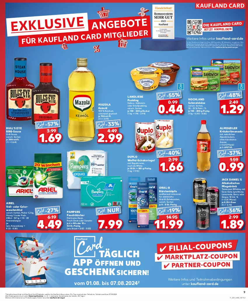 Aktueller Prospekt Kaufland - Prospekt - von 01.08 bis 07.08.2024 - strona 9 - produkty: alkohol, almdudler, angebot, angebote, aqua, ariel, bbq-sauce, Becher, bürste, bürsten, coca-cola, cola, colorwaschmittel, coupon, coupons, creme, die kaufland, duplo, eis, feuchttücher, getränk, gin, ginger, Grießpudding, grill, hochland, jack daniel, jack daniel's, Käse, keimöl, kräuter, kräutern, landliebe, lemonade, limo, limonade, mazola, milch, Mixgetränk, oral-b, pampers, Pods, pudding, reis, riegel, sahne, sauce, Schmelzkäse, schoko, schokoriegel, Ti, Tiere, tücher, vollmilch, waschmittel, whiskey, zahnbürste, zahnbürsten, ZTE