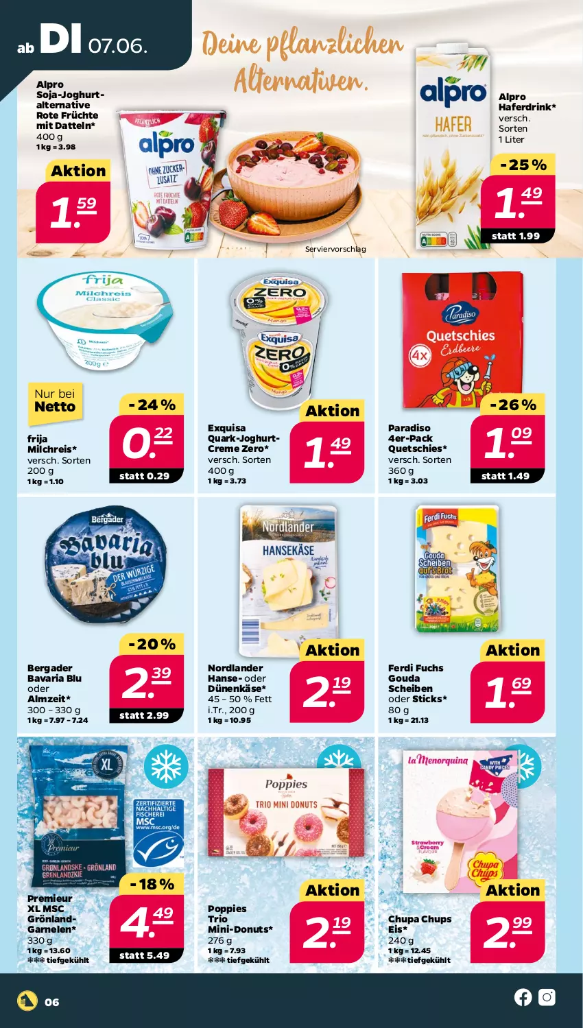 Aktueller Prospekt Netto - Angebote ab Montag - von 07.06 bis 11.06.2022 - strona 6 - produkty: alpro, bavaria blu, bergader, chupa, chupa chups, creme, Datteln, Donut, donuts, drink, eis, exquisa, ferdi fuchs, früchte, garnelen, gouda, hafer, Haferdrink, joghur, joghurt, Käse, milch, milchreis, Popp, quark, reis, Ria, soja, Ti