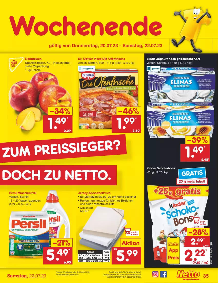 Aktueller Prospekt Netto Marken-Discount - Filial-Angebote - von 17.07 bis 22.07.2023 - strona 35 - produkty: angebot, bestpreis, bett, Betttuch, die ofenfrische, Dr. Oetker, eis, elinas, elinas joghurt, fleisch, jersey-spannbetttuch, joghur, joghurt, joghurt nach, Kinder, Kinder Schokobons, matratze, matratzen, Nektar, nektarinen, Ofen, persil, persil waschmittel, pizza, reis, Schal, Schale, schoko, spannbetttuch, Ti, tuc, waschmittel, ZTE