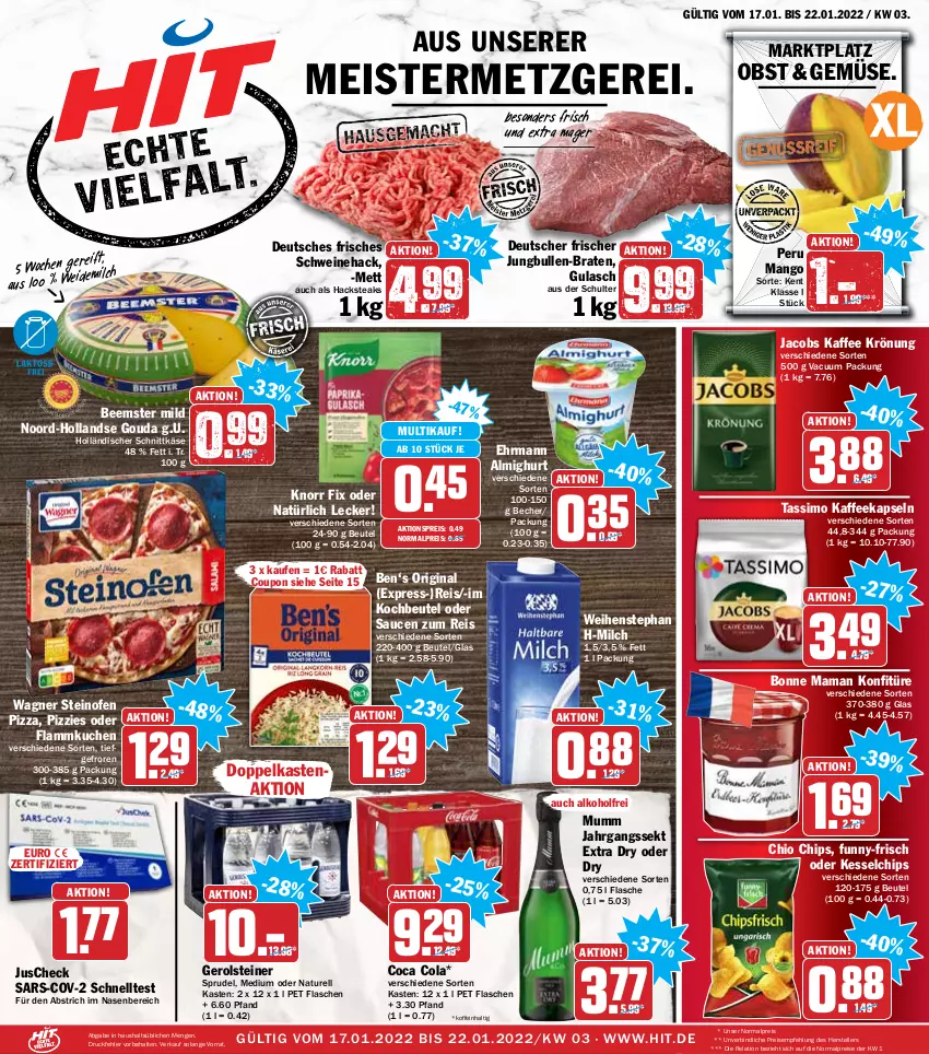 Aktueller Prospekt Hit - Prospekte - von 17.01 bis 22.01.2022 - strona 1 - produkty: aktionspreis, alkohol, almighur, almighurt, Becher, Beemster, beutel, bonne maman, braten, chio chips, chips, cola, coupon, ehrmann, ehrmann almighurt, eis, elle, flammkuchen, flasche, funny-frisch, gerolsteine, gerolsteiner, gin, gouda, gulasch, holländischer schnittkäse, jacobs, jahrgangssekt, jungbullen, kaffee, kaffeekapseln, Käse, knorr, knorr fix, kochbeutel, konfitüre, kuchen, lamm, mam, mango, Meister, Mett, milch, mumm, natur, obst, Ofen, pizza, reis, rel, sauce, saucen, Schnelltest, schnittkäse, schwein, schweine, sekt, sim, Sprudel, steak, steaks, steiner, steinofen, steinofen pizza, tassimo, teller, Ti, wagner, weihenstephan, wein, weine