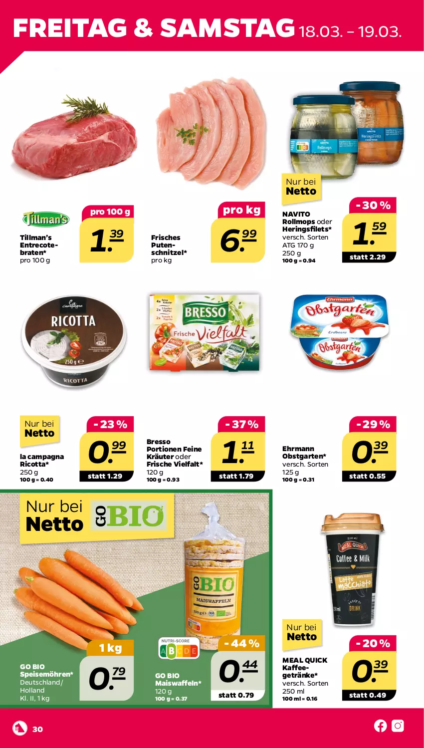 Aktueller Prospekt Netto - Angebote ab Montag - von 14.03 bis 19.03.2022 - strona 30 - produkty: bio, braten, bresso, ehrmann, eis, filet, filets, Garten, getränk, getränke, hering, Herings, heringsfilets, kaffee, kräuter, mais, Maiswaffeln, möhren, obst, obstgarten, pute, putenschnitzel, ricotta, ring, schnitzel, speisemöhren, Ti, waffeln