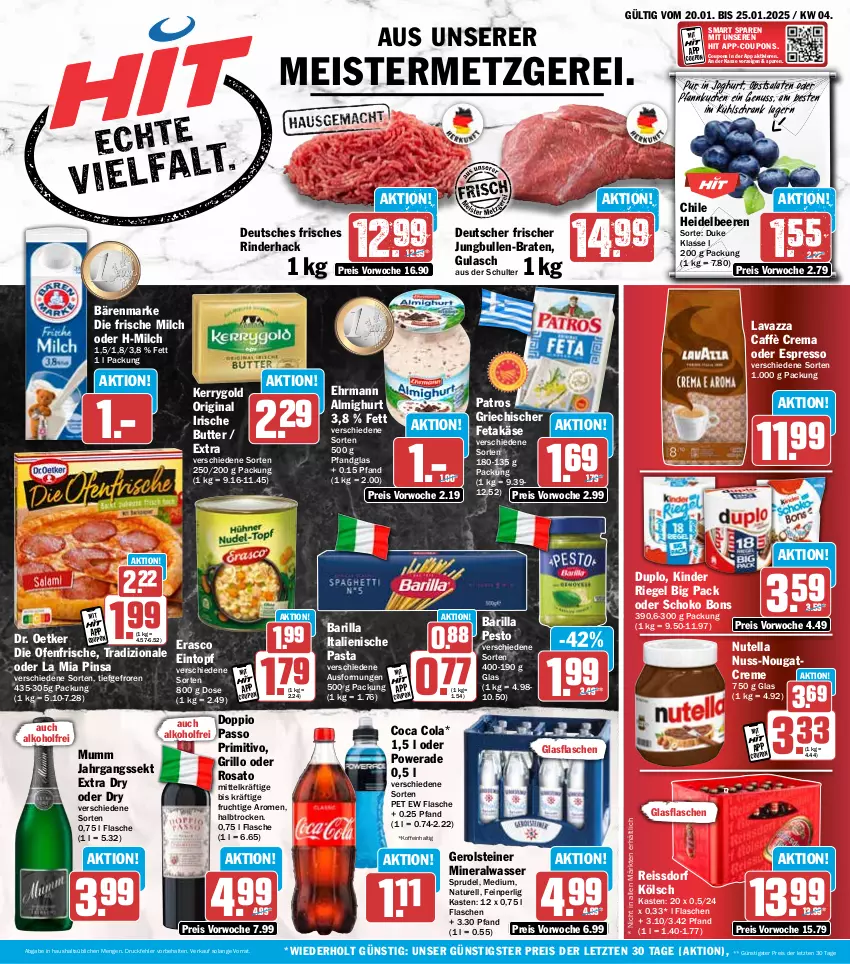 Aktueller Prospekt Hit - Wochenprospekt - von 20.01 bis 25.01.2025 - strona 1 - produkty: alkohol, almighur, almighurt, Alwa, bärenmarke, barilla, beere, beeren, braten, butter, caffè crema, cola, coupon, coupons, creme, die ofenfrische, Dr. Oetker, duplo, ehrmann, ehrmann almighurt, eintopf, eis, erasco, espresso, feta, flasche, frische milch, frucht, gerolsteine, gerolsteiner, gin, glasflasche, grill, grillo, gulasch, heidelbeere, heidelbeeren, irische butter, italienische pasta, jahrgangssekt, joghur, joghurt, jungbullen, Käse, kerrygold, Kinder, kinder riegel, kuchen, kühlschrank, lavazza, Meister, milch, mineralwasser, mumm, natur, Nougatcreme, nuss, nutella, obst, oder espresso, Ofen, passo, pasta, patros, pesto, Pfannkuchen, primitivo, reis, reiss, rel, riegel, rind, rinder, rosato, salat, salate, schoko, Schrank, sekt, Sprudel, ssd, steiner, Ti, topf, tradizionale, wasser, ZTE