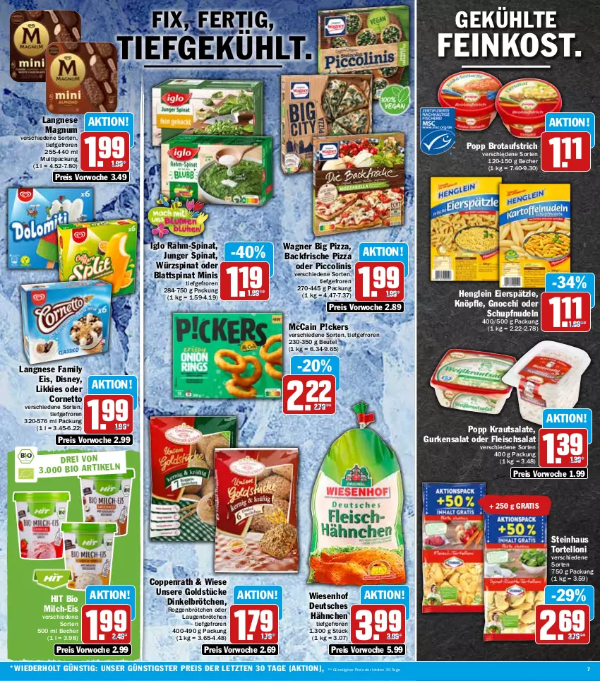 Aktueller Prospekt Hit - Prospekte - von 01.08 bis 06.08.2022 - strona 7 - produkty: aufstrich, aus dem kühlregal, Becher, beutel, bio, blattspinat, brot, brotaufstrich, brötchen, coppenrath, cornetto, dinkelbrötchen, disney, eier, eierspätzle, eis, feinkost, fleisch, fleischsalat, gnocchi, Goldstücke, gurke, gurken, gurkensalat, henglein, iglo, Kraut, krautsalat, kühlregal, langnese, magnum, mccain, milch, nudel, nudeln, oder piccolinis, piccolinis, pizza, Popp, rahm-spinat, regal, reis, roggenbrötchen, salat, salate, spinat, steinhaus, Ti, torte, tortelloni, wagner, wiesenhof, ZTE