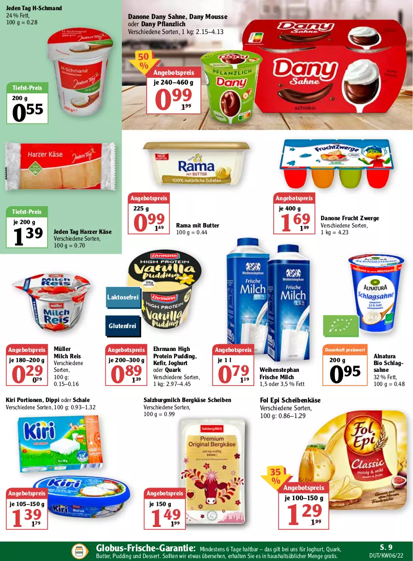 Aktueller Prospekt Globus - Prospekte - von 07.02 bis 12.02.2022 - strona 9 - produkty: angebot, angebotspreis, auer, Bergkäse, bio, butter, danone, Dany, dany sahne, dessert, dip, ehrmann, eis, fol epi, frische milch, frucht, joghur, joghurt, Käse, Kefir, kiri, milch, mousse, Müller, natur, natura, pudding, quark, rama, reis, sahne, salz, SalzburgMilch, Schal, Schale, schlagsahne, schmand, Ti, tiefst-preis, weihenstephan