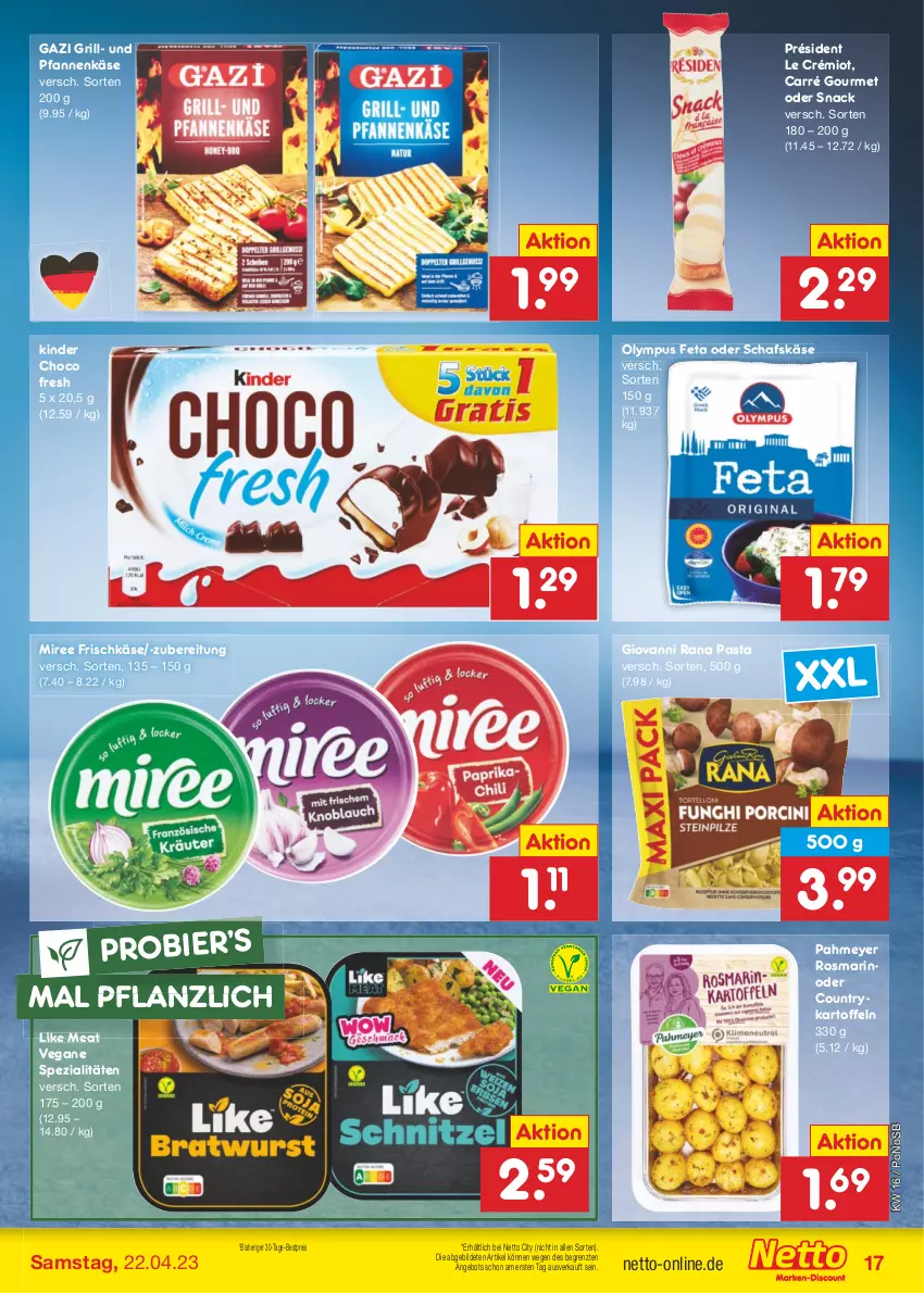 Aktueller Prospekt Netto Marken-Discount - Filial-Angebote - von 17.04 bis 22.04.2023 - strona 17 - produkty: angebot, bestpreis, bier, choco fresh, eis, feta, frischkäse, giovanni rana, grill, kartoffel, kartoffeln, Käse, Kinder, Kinder Choco fresh, Like Meat, miree, pasta, pfanne, pfannen, pfannenkäse, Rana, reis, rosmarin, schafskäse, snack, Spezi, Ti, und pfanne, ZTE