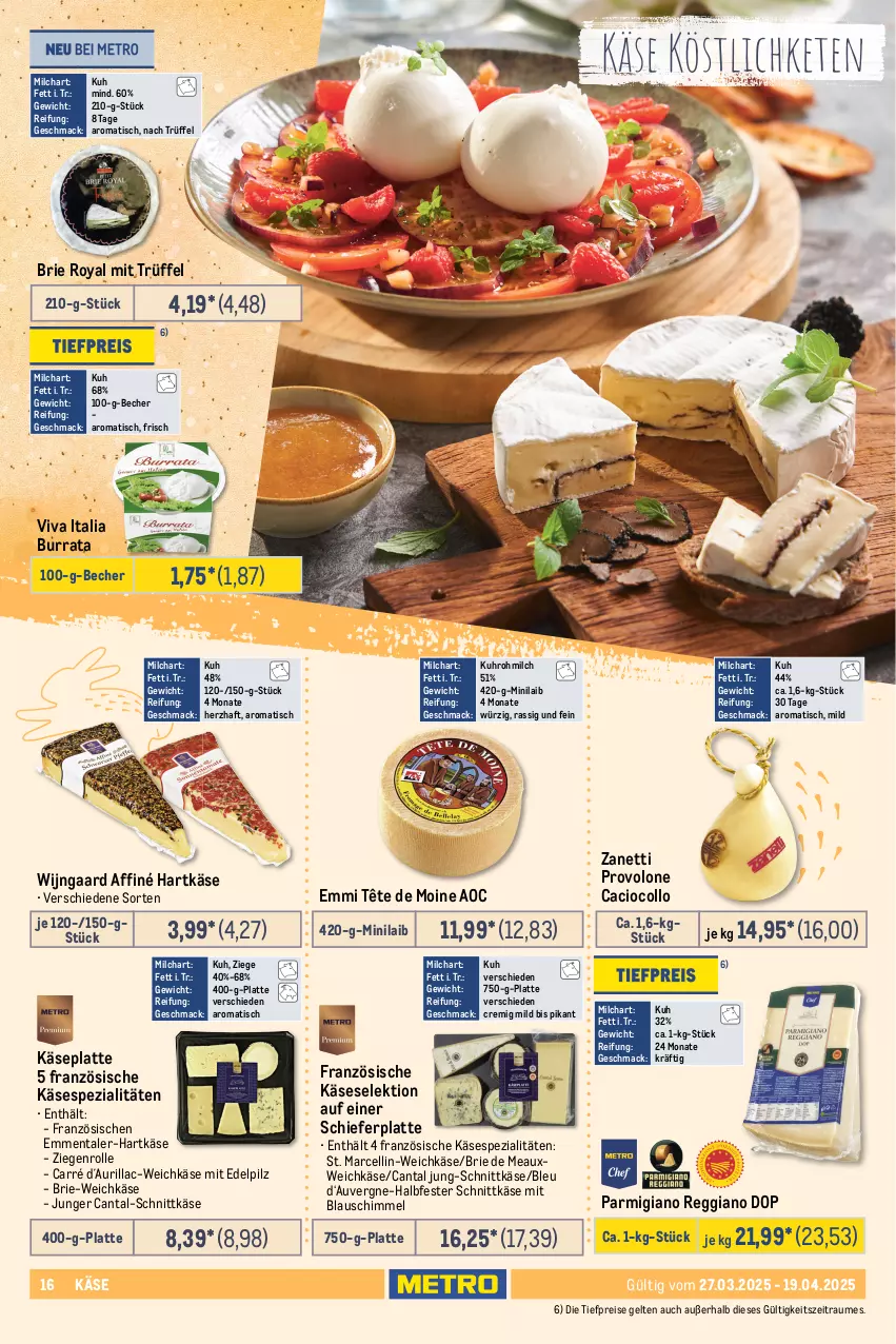 Aktueller Prospekt Metro - Feinkost Spezial - von 27.03 bis 19.04.2025 - strona 16 - produkty: ACC, appenzeller, Becher, Bourgogne, brie, Burrata, camembert, di bufala, eis, elle, emmentaler, emmi, frischkäse, halbfester schnittkäse, hartkäse, Käse, Kugel, latte, leine, mac, milch, mozzarella, parmigiano, parmigiano reggiano, perlen, Provolone, reggiano, reis, rel, schnittkäse, Spezi, Tête de Moine, Ti, tiefpreis, tisch, Trüffel, uhr, weichkäse, ziegenfrischkäse