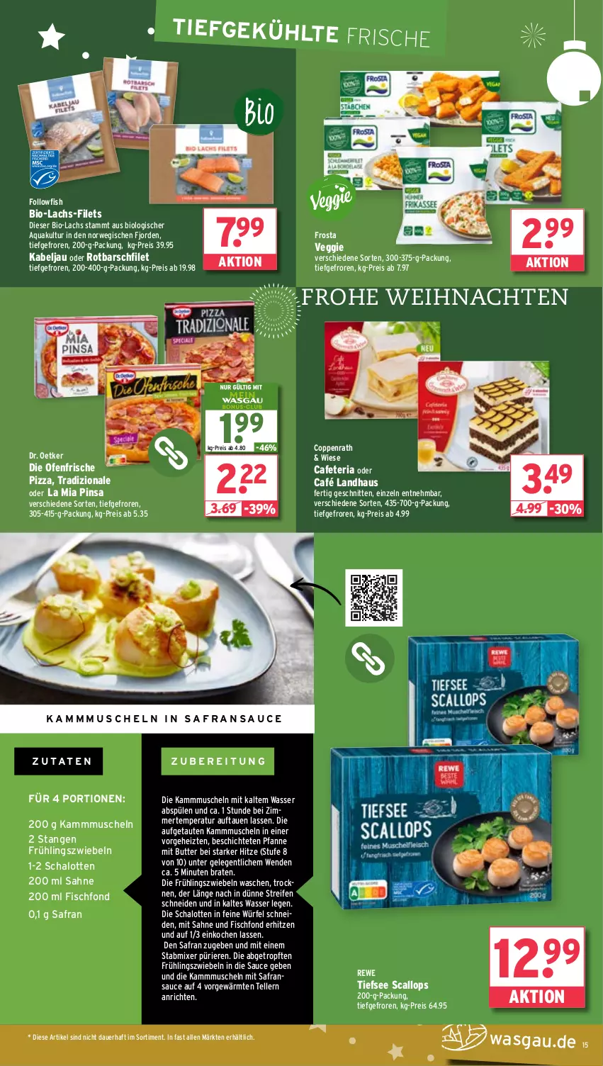 Aktueller Prospekt Wasgau - von 09.12 bis 14.12.2024 - strona 15 - produkty: Anrichte, aqua, auer, bio, braten, butter, Café Landhaus, coppenrath, die ofenfrische, Dr. Oetker, eis, elle, filet, filets, fisch, followfish, frosta, lachs, Mixer, Muscheln, Ofen, pfanne, pizza, reifen, reis, Ria, Rotbarsch, rotbarschfilet, rwe, Safran, sahne, sauce, Schal, Schalotte, schnitten, Spülen, stabmixer, teller, Ti, tradizionale, veggie, wasser, weihnachten, würfel, ZTE, zwiebel, zwiebeln