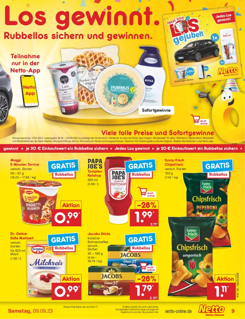 Aktueller Prospekt Netto Marken-Discount - Filial-Angebote - von 04.09 bis 09.09.2023 - strona 9 - produkty: angebot, bestpreis, bohne, bohnen, bohnenkaffee, chips, chipsfrisch, discount, Dr. Oetker, eis, ferrero, funny-frisch, jacobs, kaffee, ketchup, löslicher bohnenkaffee, maggi, marken-discount, milch, reis, terrine, Ti, tomate, tomaten, tomaten ketchup, ZTE