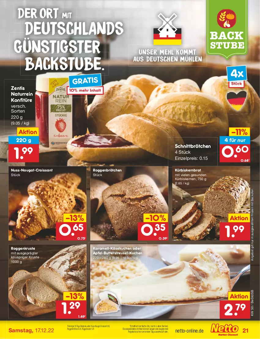 Aktueller Prospekt Netto Marken-Discount - Filial-Angebote - von 12.12 bis 17.12.2022 - strona 21 - produkty: angebot, apfel, backofen, bestpreis, brot, brötchen, butter, Croissant, eis, karamell, Käse, käsekuchen, konfitüre, kuchen, Kürbis, kürbiskerne, mehl, natur, nuss, Ofen, reis, roggenbrötchen, stube, Ti, zentis, ZTE