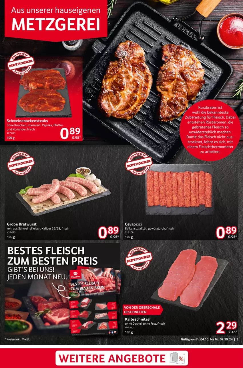 Aktueller Prospekt Selgros - Food - von 04.10 bis 09.10.2024 - strona 3 - produkty: angebot, angebote, braten, bratwurst, cevapcici, decke, Deckel, eis, fleisch, gewürz, grobe bratwurst, kalbsschnitzel, Koriander, mac, Nackensteak, nackensteaks, paprika, pfeffer, reis, Ria, Schal, Schale, schnitten, schnitzel, schwein, schweine, schweinefleisch, schweinenacken, steak, steaks, thermometer, Ti, wein, weine, wurst