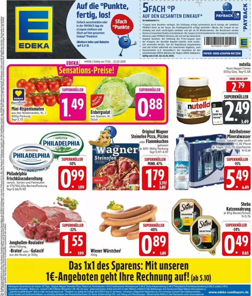 Aktueller Prospekt Edeka - Prospekte - von 17.02 bis 22.02.2025 - strona 1 - produkty: angebot, angebote, auto, Becher, beutel, braten, coupon, coupons, creme, deka, eis, eisbergsalat, erde, flammkuchen, flasche, frischkäse, frischkäsezubereitung, gin, glasflasche, gulasch, jungbullen, Käse, katzennahrung, kuchen, lamm, LG, mini-rispentomaten, nuss, nuss-nugat-creme, nutella, Ofen, original wagner, payback, philadelphia, pizza, Rauch, rispentomaten, rouladen, rwe, sac, salat, Schal, Schale, sheba, steinofen, steinofen pizza, Ti, tisch, tomate, tomaten, wagner, wiener, wiener würstchen, würstchen