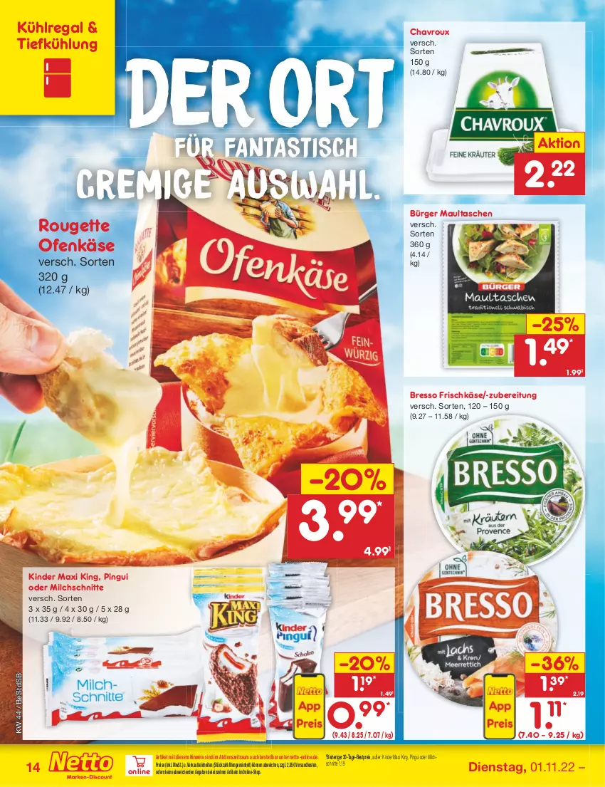 Aktueller Prospekt Netto Marken-Discount - Filial-Angebote - von 01.11 bis 05.11.2022 - strona 14 - produkty: asti, bestpreis, bresso, chavroux, eis, fanta, frischkäse, Käse, Kinder, Kinder Maxi, kinder maxi king, kühlregal, maultaschen, milch, Milchschnitte, ndk, Ofen, Ofenkäse, pingui, regal, reis, rouge, rougette, Tasche, taschen, Ti, tisch