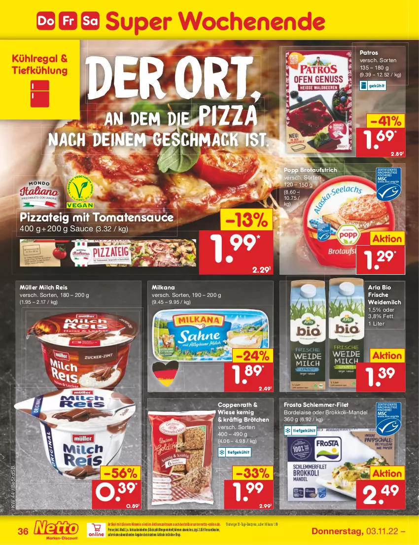 Aktueller Prospekt Netto Marken-Discount - Filial-Angebote - von 01.11 bis 05.11.2022 - strona 36 - produkty: arla, aufstrich, bestpreis, bio, bordelaise, brokkoli, brot, brotaufstrich, brötchen, coppenrath, eis, filet, frosta, kühlregal, mac, mandel, milch, milka, milkana, Müller, ndk, patros, pizza, Pizzateig, Popp, regal, reis, sauce, schlemmer-filet, Ti, tomate, tomaten, tomatensauce, weidemilch