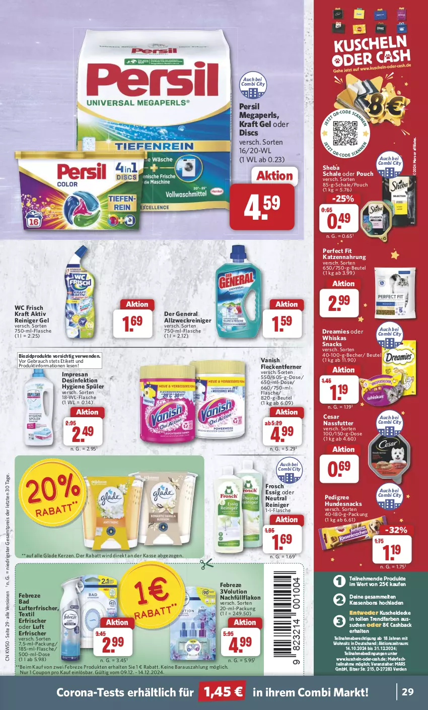 Aktueller Prospekt Combi - Prospekte - von 09.12 bis 14.12.2024 - strona 29 - produkty: allzweckreiniger, Bad, Becher, beutel, bio, biozidprodukte, corona, coupon, decke, Desinfektion, dreamies, eis, erde, essig, febreze, flasche, fleckentferner, Frosch, Glade, hundesnack, hundesnacks, katzennahrung, kerze, kraft, kuscheldecke, lufterfrischer, mars, megaperls, nassfutter, pedigree, Perfect Fit, persil, Rauch, reiniger, reiniger gel, reis, resa, rwe, Schal, Schale, sheba, snack, snacks, Ti, vanish, wc frisch, WC Frisch Kraft Aktiv, weck, whiskas, ZTE