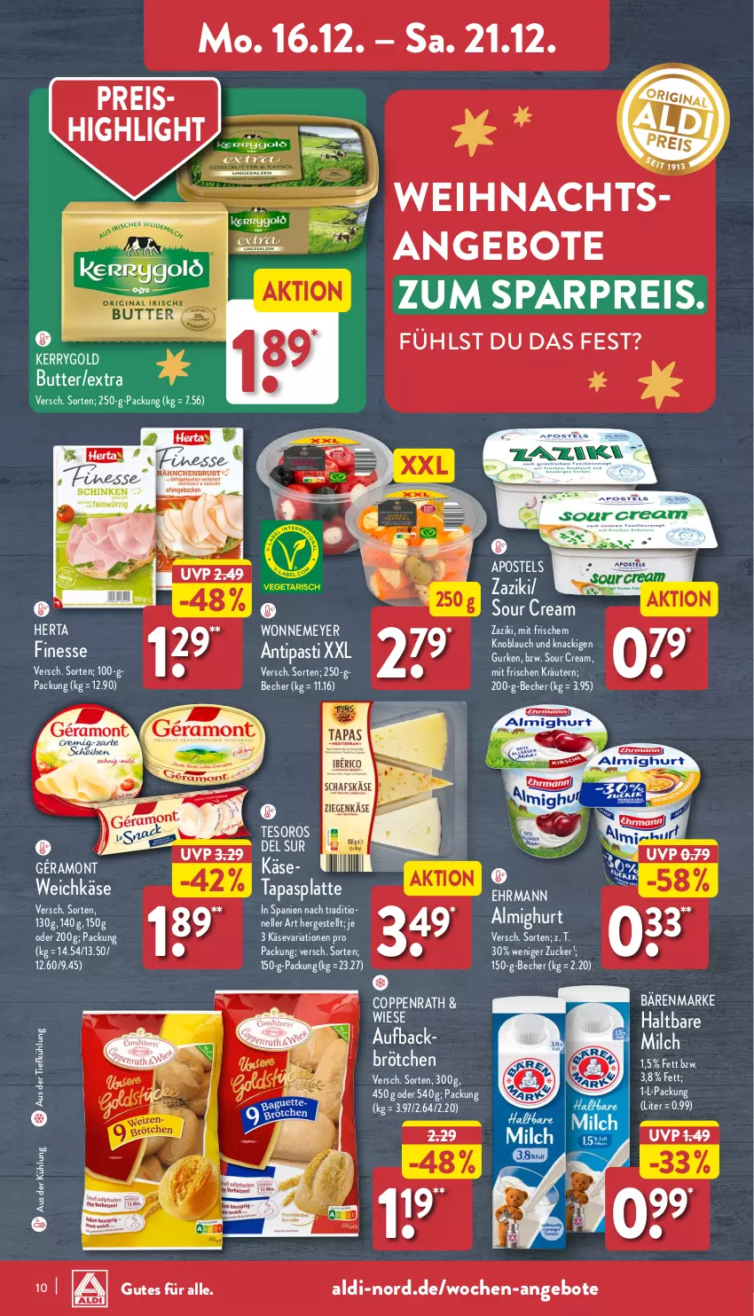 Aktueller Prospekt Aldi Nord - Von Montag - von 16.12 bis 21.12.2024 - strona 10 - produkty: aldi, almighur, almighurt, angebot, angebote, antipasti, apostels, asti, aus der tiefkühlung, bärenmarke, Becher, brötchen, butter, coppenrath, ehrmann, ehrmann almighurt, eis, elle, finesse, géramont, gurke, gurken, haltbare milch, herta, herta finesse, Käse, kerrygold, knoblauch, kräuter, kräutern, latte, milch, reis, Ria, sour cream, Tapas, Ti, weichkäse, zaziki, zucker