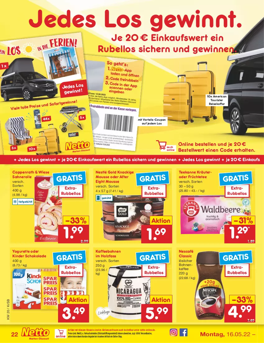 Aktueller Prospekt Netto Marken-Discount - Filial-Angebote - von 16.05 bis 21.05.2022 - strona 22 - produkty: after eight, bohne, bohnen, bohnenkaffee, coppenrath, coupon, eis, elle, früchte, Früchtetee, Holz, kaffee, kaffeebohnen, Kinder, kinder schokolade, Knackige Mousse, koffer, kräuter, löslicher bohnenkaffee, mousse, ndk, nero, Nescafé, nestlé, reis, sahne, Sahnerolle, schoko, schokolade, tee, teekanne, Ti, Yo, yogurette