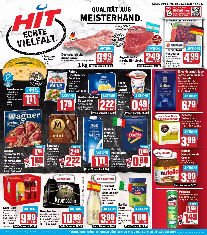 Aktueller Prospekt Hit - Wochenprospekt - von 11.08 bis 16.08.2025 - strona 1 - produkty: alkohol, auer, auto, barilla, Bau, Bauer, Becher, beere, beeren, butter, coca-cola, cola, creme, dolce gusto, eilles gourmet, eis, feta, filterkaffee, flammkuchen, flasche, freixenet, frucht, fruchtjoghurt, gin, glasflasche, himbeer, himbeere, himbeeren, holländischer schnittkäse, hüftsteak, hüftsteaks, joghur, joghurt, kaffee, Käse, krombache, krombacher, kuchen, lamm, langnese, leerdammer, mac, magnum, Meister, milch, mövenpick, natur, Nescafé, Nougatcreme, nuss, nutella, Ofen, pasta, patros, pesto, pizza, pringles, reis, ring, schnittkäse, schwein, starbucks, steak, steaks, steinofen, steinofen pizza, Streichzart, Ti, tisch, wagner, weihenstephan, wein, ZTE