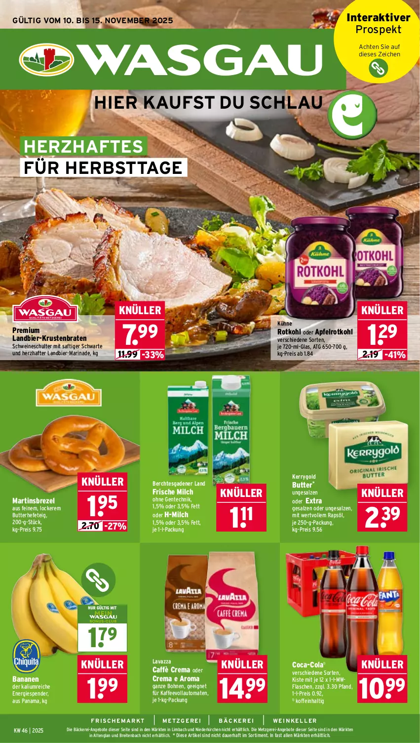 Aktueller Prospekt Wasgau - von 10.11 bis 15.11.2025 - strona 1 - produkty: angebot, angebote, apfel, auer, auto, banane, bananen, bier, bohne, bohnen, braten, Brei, brezel, butter, caffè crema, coca-cola, cola, eis, elle, ente, flasche, frische milch, Hefe, je 250-g-packung, kaffee, kaffeevollautomat, kaffeevollautomaten, kerrygold, krustenbraten, Kühne, lavazza, marinade, milch, rapsöl, reis, rotkohl, saft, salz, schwein, schweine, Ti, tomate, tomaten, vollautomaten, wein, weine