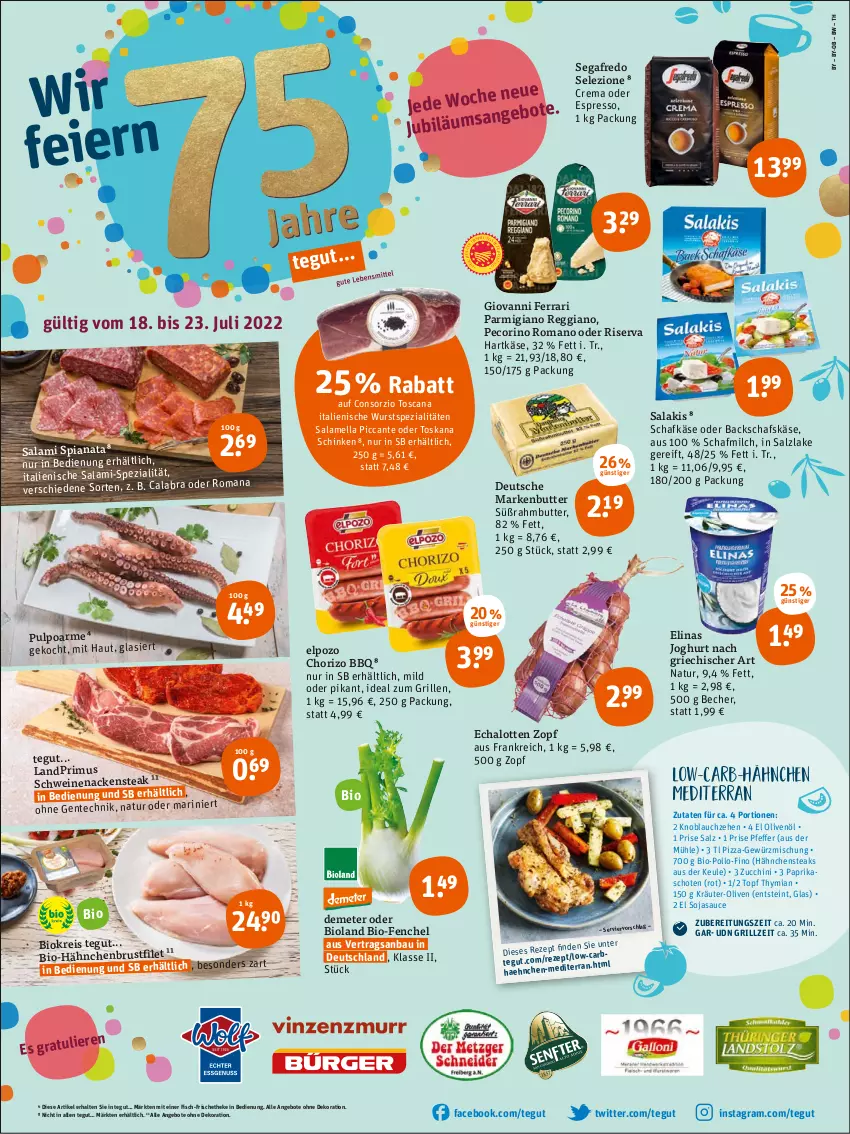 Aktueller Prospekt Tegut - Angebote der Woche - von 18.07 bis 23.07.2022 - strona 1 - produkty: angebot, angebote, Bau, Becher, bio, bioland, brustfilet, butter, chorizo, dekoration, eis, elinas, elinas joghurt, ente, espresso, fenchel, filet, fisch, gewürz, Gewürzmischung, grill, hähnchenbrust, hähnchenbrustfilet, Hähnchensteak, hähnchensteaks, hartkäse, ideal zum grillen, joghur, joghurt, joghurt nach, Käse, knoblauch, kräuter, landprimus, markenbutter, milch, Nackensteak, natur, oder espresso, olive, oliven, olivenöl, paprika, parmigiano, parmigiano reggiano, Pecorino, pfeffer, pizza, reggiano, reis, rezept, riserva, salakis, salami, salz, sauce, schafkäse, schafskäse, schinken, schwein, schweine, schweinenacken, Segafredo, soja, sojasauce, Spezi, steak, steaks, Süßrahmbutter, Ti, topf, wein, weine, wurst, ZTE, zucchini