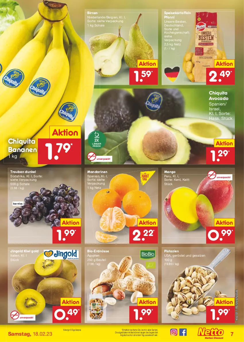 Aktueller Prospekt Netto Marken-Discount - Filial-Angebote - von 13.02 bis 18.02.2023 - strona 7 - produkty: angebot, asti, avocado, banane, bananen, bestpreis, beutel, bio, Birnen, chiquita, eis, erdnüsse, kartoffel, kartoffeln, kiwi, Kiwi Gold, LG, mandarine, mandarinen, mango, pfanni, pistazien, reis, salz, Schal, Schale, speisekartoffeln, Ti, trauben, ZTE