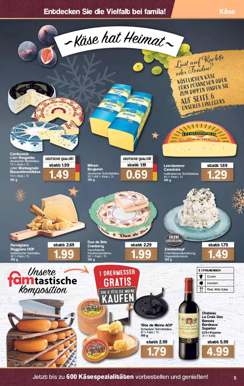 Aktueller Prospekt Famila - Prospekte - von 20.12 bis 24.12.2021 - strona 5 - produkty: brie, cambozola, caractère, chateau, cranberry, cuvée, decke, deutscher schnittkäse, deutscher weichkäse, dip, doppelrahmstufe, elle, flasche, frischkäse, frischkäsezubereitung, hartkäse, holländischer schnittkäse, italienischer hartkäse, Käse, leerdammer, messer, milram, parmigiano, parmigiano reggiano, reggiano, rind, rouge, rougette, schnittkäse, schweizer schnittkäse, Spezi, Tête de Moine, Ti, topf, weichkäse, Wild, zwiebel