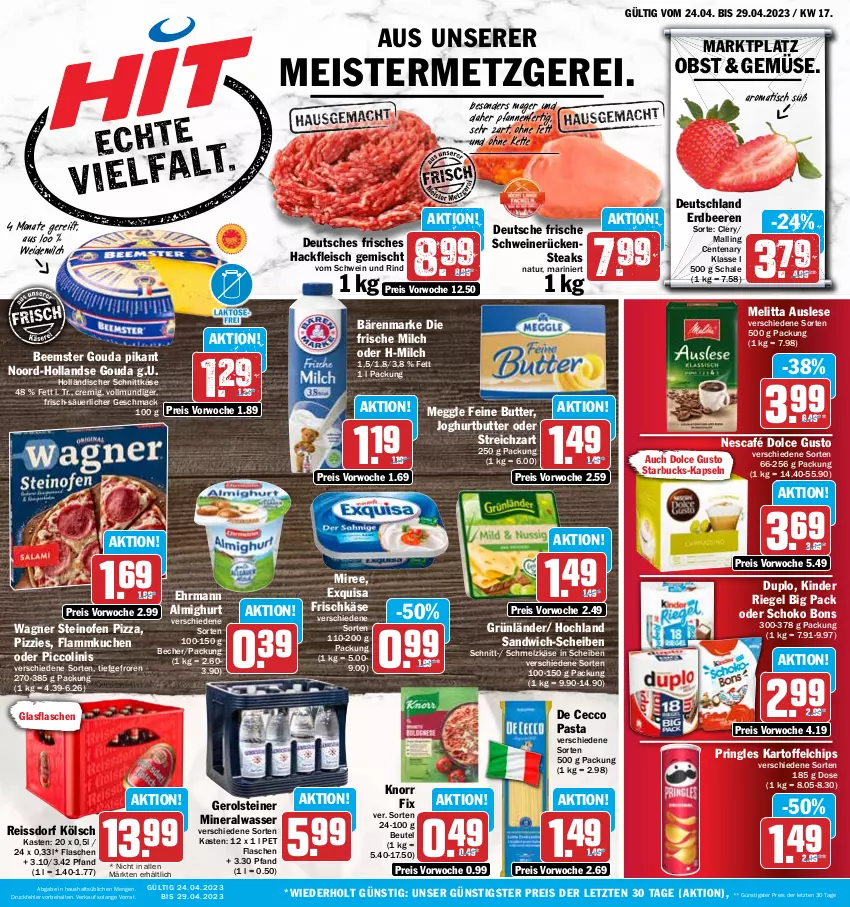 Aktueller Prospekt Hit - Prospekte - von 24.04 bis 29.04.2023 - strona 1 - produkty: almighur, almighurt, Alwa, bärenmarke, Becher, Beemster, beere, beeren, beutel, butter, chips, De Cecco, dolce gusto, duplo, ecco, ehrmann, eis, ente, erdbeere, erdbeeren, exquisa, exquisa frischkäse, flammkuchen, flasche, fleisch, frische milch, frischkäse, gerolsteine, gerolsteiner, glasflasche, gouda, grünländer, hackfleisch, hackfleisch gemischt, hochland, holländischer schnittkäse, joghur, joghurt, kartoffel, kartoffelchips, Käse, Kette, Kinder, kinder riegel, knorr, knorr fix, kuchen, lamm, mac, meggle, Meister, melitta, milch, mineralwasser, miree, natur, Nescafé, obst, oder piccolinis, Ofen, pasta, pfanne, pfannen, piccolinis, pizza, pringles, reis, reiss, riegel, rind, ring, Rückensteak, rückensteaks, sandwich, sandwich-scheiben, Schal, Schale, Schmelzkäse, schnittkäse, schoko, schwein, schwein und rind, schweine, schweinerücken, ssd, starbucks, steak, steaks, steiner, steinofen, steinofen pizza, Streichzart, Ti, tisch, vom schwein und rind, wagner, wasser, weidemilch, wein, weine, ZTE