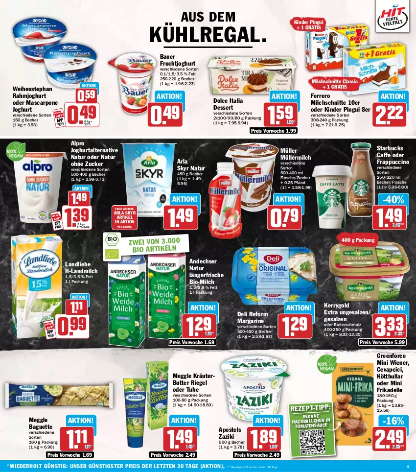 Aktueller Prospekt Hit - Wochenprospekt - von 08.09 bis 13.09.2025 - strona 9 - produkty: alpro, andechser natur, apostels, arla, arla skyr, auer, baguette, Bau, Bauer, Becher, bio, butter, Butterschmalz, caffe, cevapcici, cin, deli reform, dell, dessert, eis, elle, ferrero, flasche, frucht, fruchtjoghurt, joghur, joghurt, kerrygold, kerrygold extra, Kinder, kinder pingui, Köttbullar, kräuter, kräuterbutter, kühlregal, landliebe, landmilch, malz, margarine, mascarpone, meggle, milch, Milchschnitte, Müller, müllermilch, natur, pingui, rahmjoghurt, regal, reis, riegel, salz, sauce, Schmalz, Skyr, starbucks, Ti, tomate, tomaten, tomatensauce, weihenstephan, wiener, zaziki, ZTE, zucker