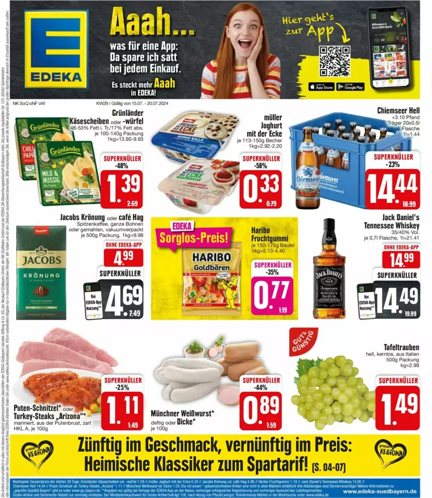 Aktueller Prospekt Edeka - Prospekte - von 15.07 bis 20.07.2024 - strona 1 - produkty: Becher, beutel, bohne, bohnen, deka, eis, flasche, frucht, fruchtgummi, grünländer, haribo, jack daniel, jack daniel's, jacobs, joghur, joghurt, kaffee, Käse, käsescheiben, mac, pute, putenbrust, reis, schnitzel, steak, steaks, tafeltrauben, tennessee whiskey, Ti, trauben, Weißwurst, whiskey, würfel, wurst