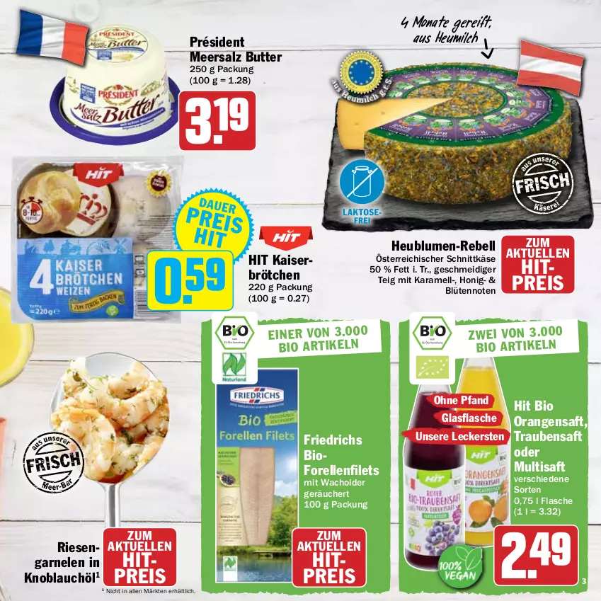 Aktueller Prospekt Hit - Prospekte - von 21.03 bis 16.04.2022 - strona 3 - produkty: bio, blume, blumen, Blüte, brötchen, butter, eis, elle, filet, filets, flasche, forelle, garnelen, glasflasche, Heu, heumilch, honig, Kaiser, karamell, Käse, knoblauch, meersalz, milch, orange, orangen, orangensaft, österreichischer schnittkäse, rebell, reis, rel, saft, salz, schnittkäse, Ti, trauben, Traubensaft