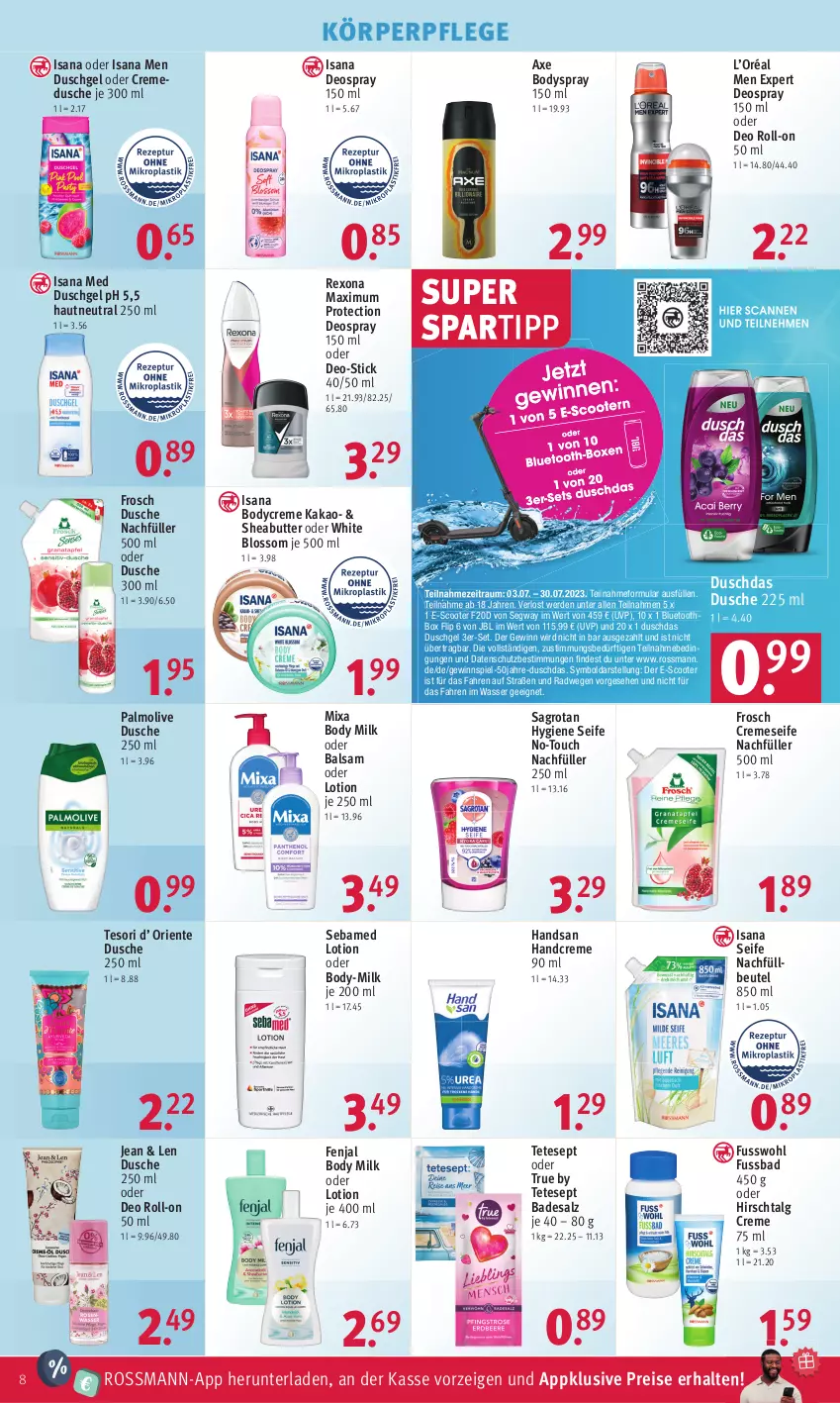 Aktueller Prospekt Rossmann - Prospekte - von 03.07 bis 07.07.2023 - strona 8 - produkty: axe, Bad, balsam, beutel, body, body milk, bodyspray, butter, creme, cremedusche, cremeseife, deo, deo roll-on, deospray, deospray 150 ml, duschdas, dusche, duschgel, eis, ente, erde, Frosch, Fusswohl, gewinnspiel, handcreme, isana, jbl, kakao, körperpflege, LG, Lotion, Mixa, oder deo roll-on, olive, palmolive, reis, rexona, roll-on, sagrotan, salz, sana, scooter, sebamed, Seife, Sheabutter, spartipp, Ti, wasser