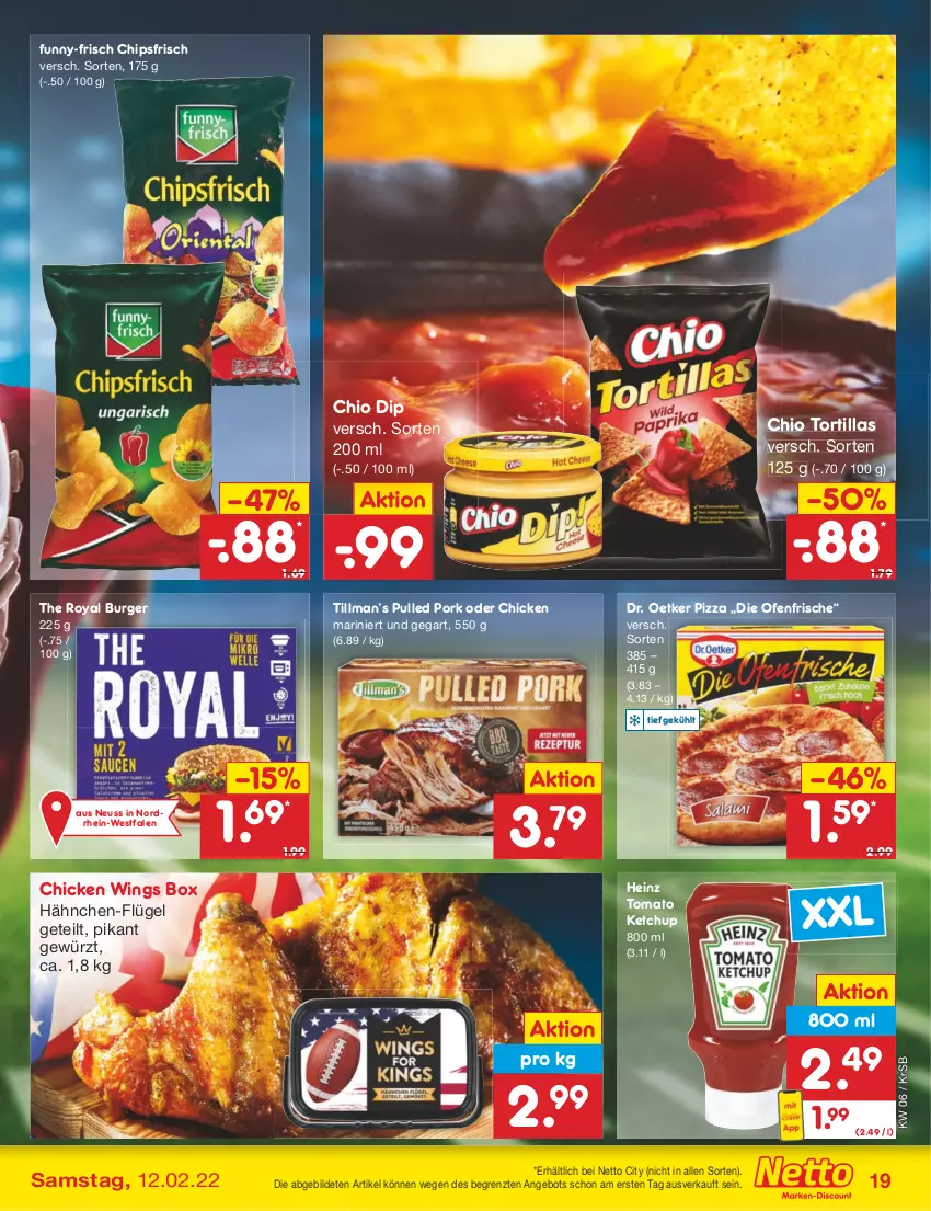 Aktueller Prospekt Netto Marken-Discount - Filial-Angebote - von 07.02 bis 12.02.2022 - strona 19 - produkty: angebot, burger, chicken wings, chips, chipsfrisch, die ofenfrische, dip, Dr. Oetker, funny-frisch, gewürz, heinz, ketchup, Ofen, pizza, Pulled Pork, Ti, tomato ketchup, tortilla, tortillas, ZTE