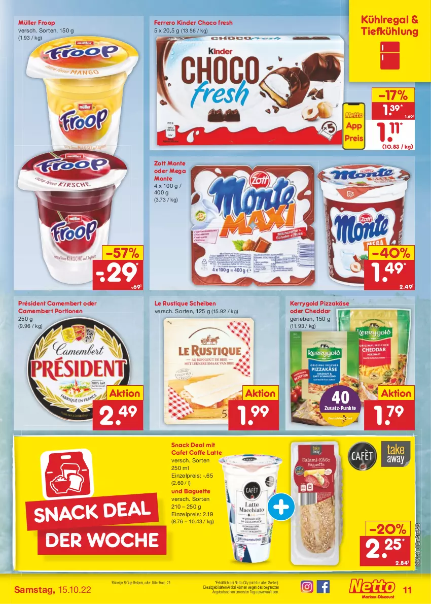 Aktueller Prospekt Netto Marken-Discount - Filial-Angebote - von 10.10 bis 15.10.2022 - strona 11 - produkty: angebot, baguette, bestpreis, caffe, camembert, cheddar, choco fresh, eis, ferrero, froop, Käse, kerrygold, Kinder, Kinder Choco fresh, kühlregal, latte, Le Rustique, monte, Müller, müller froop, pizza, regal, reis, snack, Ti, zott, Zott Monte, ZTE