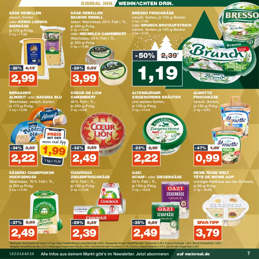 Aktueller Prospekt Real - von 11.12 bis 16.12.2023 - strona 7 - produkty: almette, altenburger, auer, aufstrich, Bau, Bauer, bavaria blu, Becher, bergader, bier, bresso, brot, brotaufstrich, burger, camembert, champignon, chavroux, creme, eis, elle, frischkäse, hartkäse, Heu, heumilch, hochland, Käse, Käserebellen, kräuter, lion, Mett, milch, nuss, rebell, reis, rewe feine welt, Ria, Tête de Moine, Ti, weichkäse, weihnachten, ziegenfrischkäse, ziegenkäse, ZTE