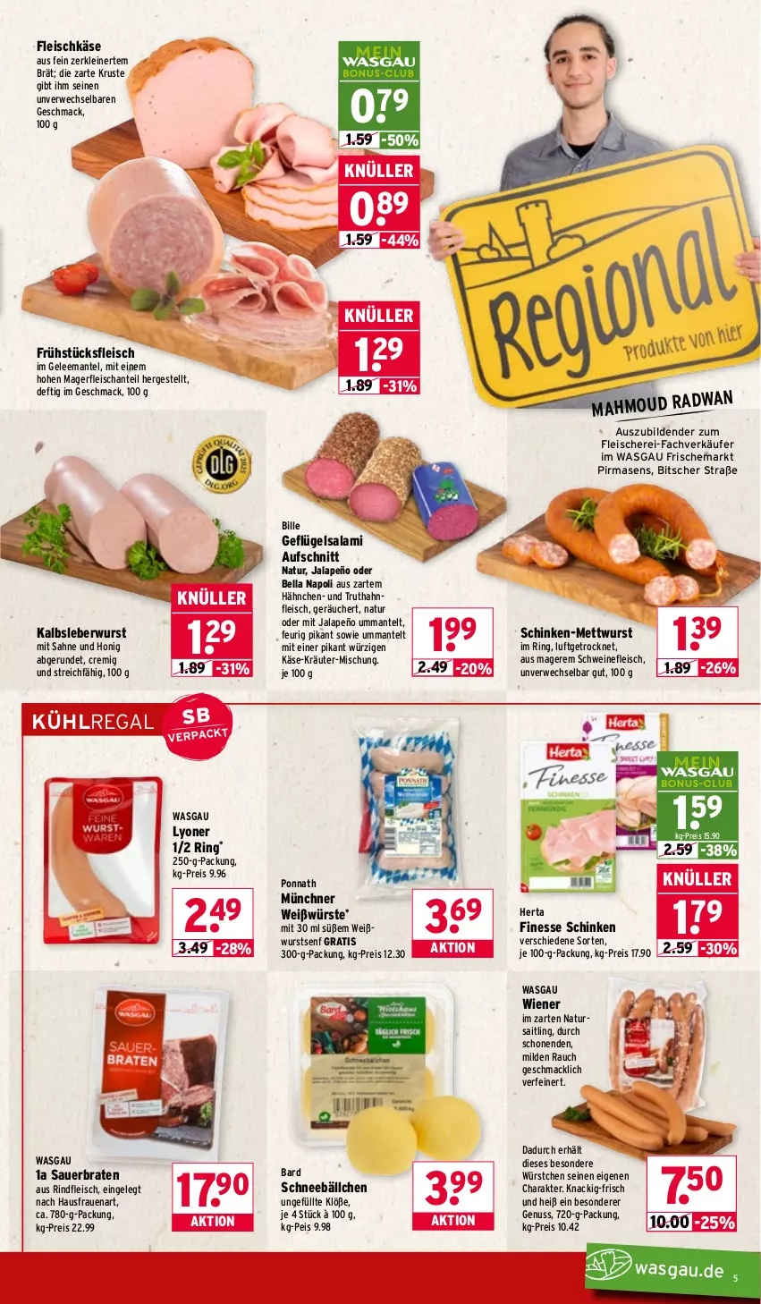 Aktueller Prospekt Wasgau - von 16.02 bis 21.02.2026 - strona 5 - produkty: auer, aufschnitt, braten, eis, finesse, fleisch, Fleischerei, fleischkäse, frühstücksfleisch, Geflügel, gelee, herta, herta finesse, honig, jalapeño, Kalbsleber, Kalbsleberwurst, Käse, kräuter, kühlregal, leberwurst, leine, lyoner, mac, Mantel, Mett, mettwurst, natur, nuss, ponnath, Rauch, regal, reis, rind, rindfleisch, ring, rwe, sahne, salami, Schere, schinken, schwein, schweine, schweinefleisch, senf, Ti, truthahn, wein, weine, Weißwurst, wiener, wurst, würstchen, Yo